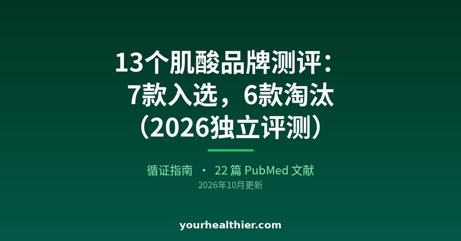 13个肌酸品牌测评：7款入选，6款淘汰（2026独立评测）